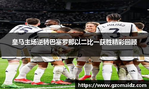 皇马主场逆转巴塞罗那以二比一获胜精彩回顾