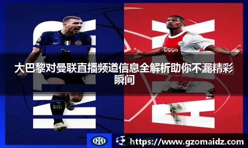 大巴黎对曼联直播频道信息全解析助你不漏精彩瞬间